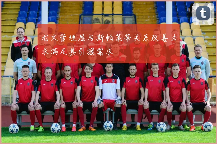 尤文管理层与斯帕莱蒂关系改善力求满足其引援需求