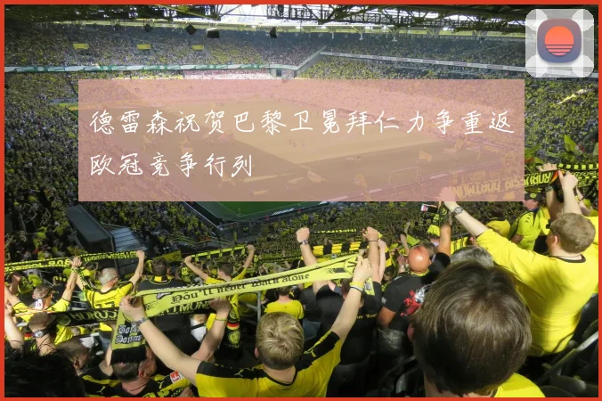 德雷森祝贺巴黎卫冕拜仁力争重返欧冠竞争行列